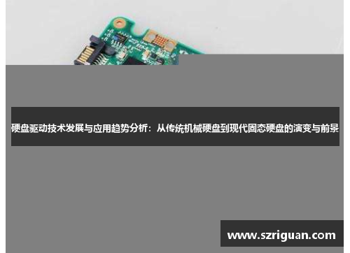 硬盘驱动技术发展与应用趋势分析:从传统机械硬盘到现代固态硬盘的演变与前景 硬盘驱动技术发展与应用趋势分析:从传统机械硬盘到现代固态硬盘的演变与前景